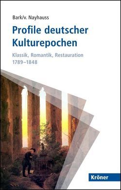 Profile deutscher Kulturepochen: Klassik, Romantik, Restauration 1789-1848 von Bark,  Joachim, Nayhauss,  H Ch von