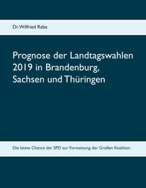 Prognose der Landtagswahlen 2019 in Brandenburg, Sachsen und Thüringen von Rabe,  Wilfried