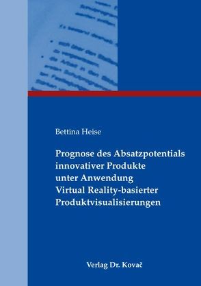 Prognose des Absatzpotentials innovativer Produkte unter Anwendung Virtual Reality-basierter Produktvisualisierungen von Heise,  Bettina