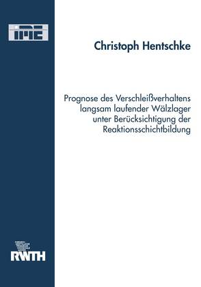 Prognose des Verschleißverhaltens langsam laufender Wälzlager unter Berücksichtigung der Reaktionsschichtbildung von Hentschke,  Christoph