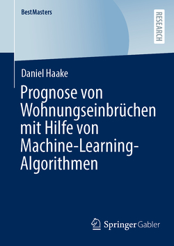Prognose von Wohnungseinbrüchen mit Hilfe von Machine-Learning-Algorithmen von Haake,  Daniel