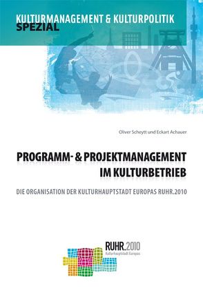 Programm- und Projektmanagement im Kulturbetrieb von Achauer,  Eckart, Scheytt,  Oliver