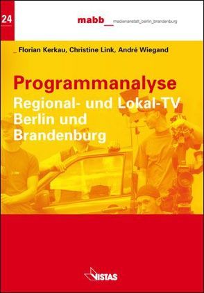 Programmanalyse Regional- und Lokal-TV Berlin und Brandenburg von Kerkau,  Florian, Link,  Christine, Wiegand,  André