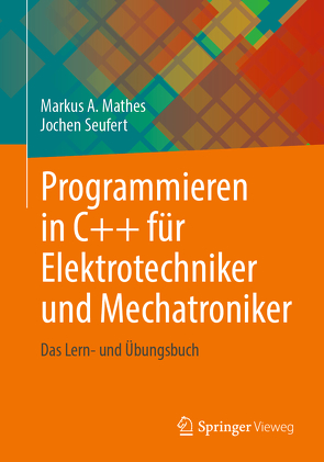 Programmieren in C++ für Elektrotechniker und Mechatroniker von Mathes,  Prof. Dr. Markus A., Seufert,  Prof. Dr. Jochen