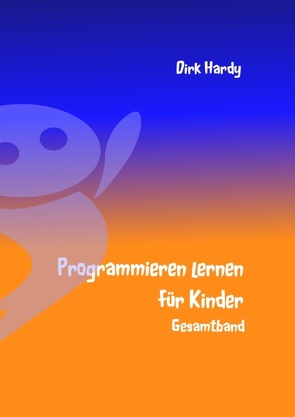 Programmieren lernen für Kinder – Gesamtband von Hardy,  Barbara, Hardy,  Dirk