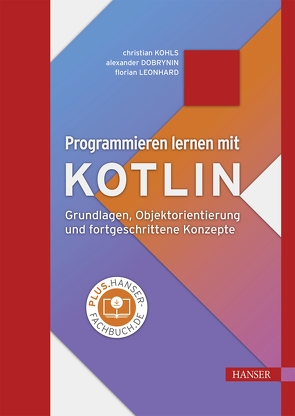Programmieren lernen mit Kotlin von Dobrynin,  Alexander, Kohls,  Christian, Leonhard,  Florian