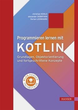 Programmieren lernen mit Kotlin von Dobrynin,  Alexander, Kohls,  Christian, Leonhard,  Florian