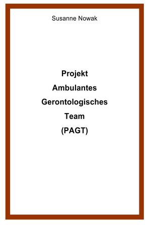 Projekt Ambulantes Gerontologisches Team (PAGT) von Nowak,  Susanne