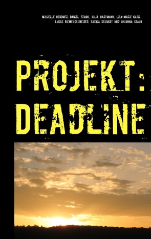 Projekt: Deadline von Deddner,  Michelle, Frank,  Daniel, Hartmann,  Julia, Kath,  Lisa-Marie, Riemenschneider,  Lukas, Schmidt,  Saskia, Staub,  Johanna
