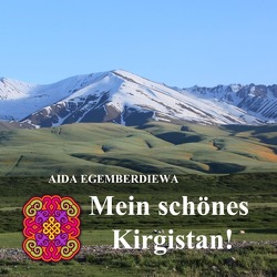 Projekt „Goldenes Vlies“ / Mein schönes Kirgistan! von Dick,  Heinrich, Egemberdiewa,  Aida, Mingalieva,  Valentina