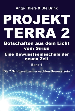 PROJEKT TERRA 2 – Botschaften aus dem Licht vom Sirius – Eine Bewusstseinsschule der neuen Zeit von Brink,  Ute, Thiers,  Antje