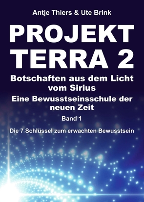 PROJEKT TERRA 2 – Botschaften aus dem Licht vom Sirius – Eine Bewusstseinsschule der neuen Zeit von Brink,  Ute, Thiers,  Antje