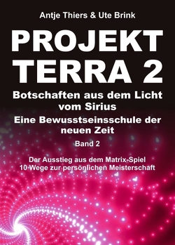 PROJEKT TERRA 2 – Botschaften aus dem Licht vom Sirius – Eine Bewusstseinsschule der neuen Zeit von Brink,  Ute, Thiers,  Antje