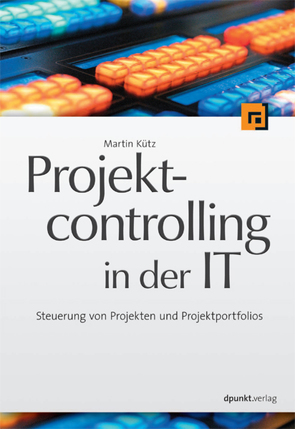 Projektcontrolling in der IT von Kütz,  Martin