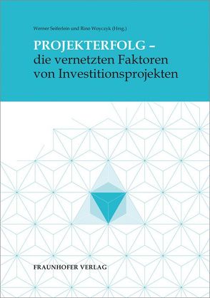 Projekterfolg – die vernetzten Faktoren von Investitionsprojekten. von Dietl,  Arnulf, Kohlert,  Christine, Michaelis,  Harald, Mueller,  Michael, Praeg,  Claus-Peter, Rief,  Stefan, Rödig,  Oliver, Seiferlein,  Werner, Steeger,  Oliver, Woyczyk,  Rino