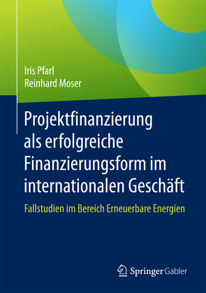 Projektfinanzierung als erfolgreiche Finanzierungsform im internationalen Geschäft von Moser,  Reinhard, Pfarl,  Iris