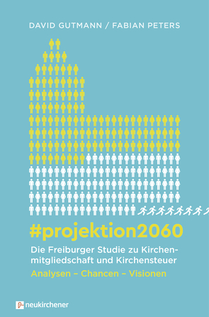 #projektion2060 – Die Freiburger Studie zu Kirchenmitgliedschaft und Kirchensteuer von Gundlach,  Thies, Gutmann,  David, Peters,  Fabian