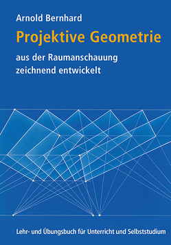 Projektive Geometrie aus der Raumanschauung zeichnend entwickelt von Bernhard,  Arnold