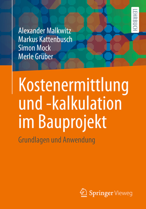 Kostenermittlung und -kalkulation im Bauprojekt von Grüber,  Merle, Kattenbusch,  Markus, Malkwitz,  Alexander, Mock,  Simon