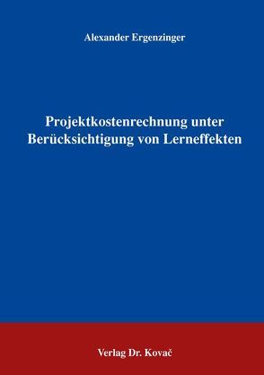 Projektkostenrechnung unter Berücksichtigung von Lerneffekten von Ergenzinger,  Alexander