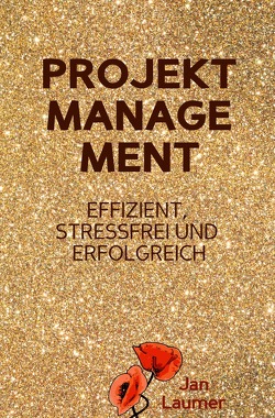 Projektmanagement: Effizient, stressfrei und erfolgreich von Laumer,  Jan
