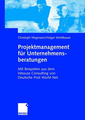 Projektmanagement für Unternehmensberatungen von Wegmann,  Christoph, Winklbauer,  Holger