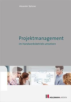 Projektmanagement im Handwerksbetrieb umsetzen von Spitzner,  Alexander