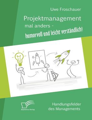 Projektmanagement mal anders – humorvoll und leicht verständlich von Froschauer,  Uwe
