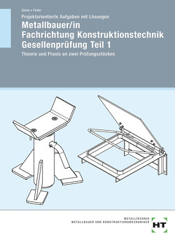 Projektorientierte Aufgaben mit Lösungen Metallbauer/in Fachrichtung Konstruktionstechnik Gesellenprüfung Teil 1 von Giese,  Uwe, Hasselbusch-Feiler,  Helga