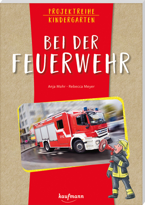 Projektreihe Kindergarten – Bei der Feuerwehr von Meyer,  Rebecca, Mohr,  Anja