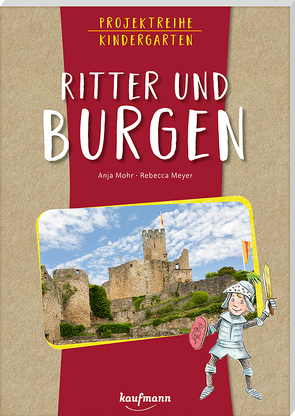 Projektreihe Kindergarten – Ritter und Burgen von Meyer,  Rebecca, Mohr,  Anja