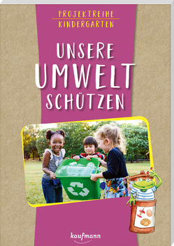Projektreihe Kindergarten – Unsere Umwelt schützen von Meyer,  Rebecca, Mohr,  Anja