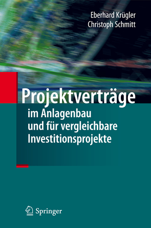 Projektverträge im Anlagenbau und für vergleichbare Investitionsprojekte von Krügler,  Eberhard, Schmitt,  Christoph