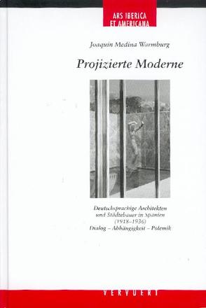 Projizierte Moderne. Deutschsprachige Architekten und Städtebauer in Spanien (1918-1936) von Medina Warmburg,  Joaquín