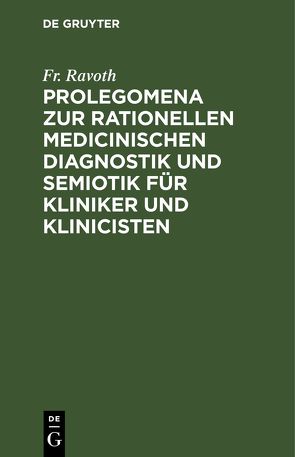 Prolegomena zur rationellen medicinischen Diagnostik und Semiotik für Kliniker und Klinicisten von Ravoth,  Fr.