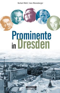 Prominente in Dresden und ihre Geschichten von Weiss,  Norbert, Wonneberger,  Jens