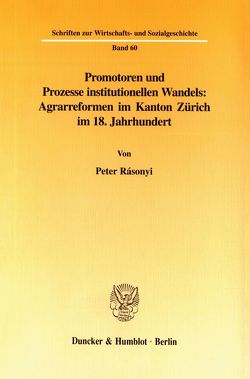 Promotoren und Prozesse institutionellen Wandels: Agrarreformen im Kanton Zürich im 18. Jahrhundert. von Rásonyi,  Peter