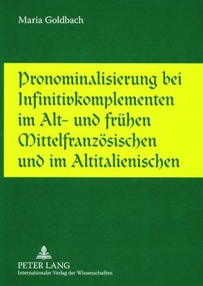 Pronominalisierung bei Infinitivkomplementen im Alt- und frühen Mittelfranzösischen und im Altitalienischen von Goldbach,  Maria L.