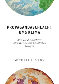 Propagandaschlacht ums Klima von Abarzúa,  Tatiana, Eppel,  Herbert, Hüttmann,  Matthias, Mann,  Michael E.