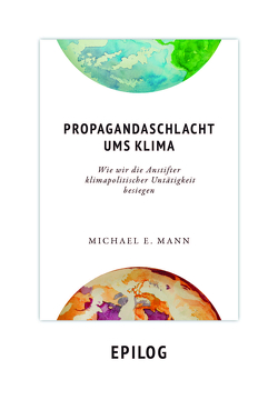Propagandaschlacht ums Klima – Epilog von Abarzúa,  Tatiana, Eppel,  Herbert, Hüttmann,  Matthias, Mann,  Michael E.