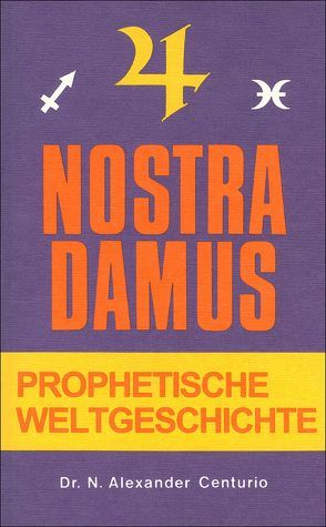 Prophetische Weltgeschichte von Centurio,  N Alexander, Nostradamus