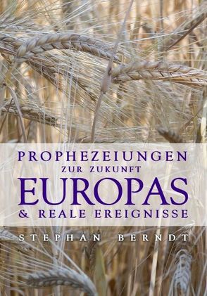 Prophezeiungen zur Zukunft Europas und reale Ereignisse von Berndt,  Stephan