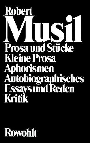Prosa und Stücke – Kleine Prosa – Aphorismen – Autobiographisches – Essays und Reden – Kritik von Frisé,  Adolf, Musil,  Robert