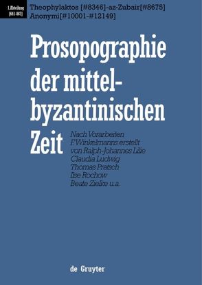 Prosopographie der mittelbyzantinischen Zeit. 641-867 / Theophylaktos (#8346) – az-Zubair (#8675), Anonymi (#10001 – #12149) von et al., Lilie,  Ralph-Johannes, Ludwig,  Claudia, Pratsch,  Thomas, Zielke,  Beate