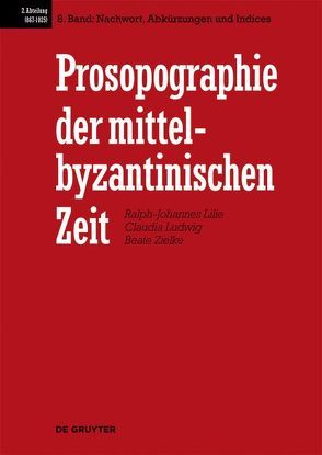 Prosopographie der mittelbyzantinischen Zeit. 867-1025 / Nachwort, Abkürzungen und Indices von et al., Lilie,  Ralph-Johannes, Ludwig,  Claudia, Pratsch,  Thomas, Zielke,  Beate