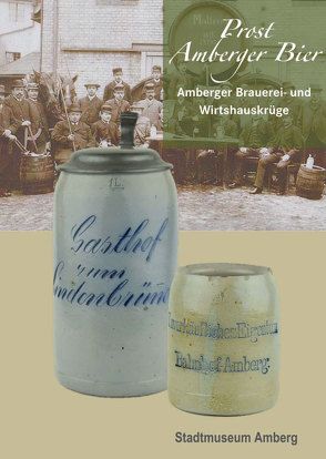 Prost Amberger Bier – Amberger Brauerei- und Wirtshauskrüge von Rauchbauer,  Judith von, Schossig,  Alexander