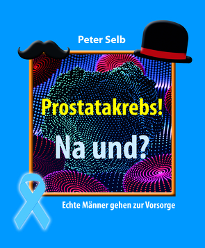 Prostatakrebs! Na und? von Selb,  Peter