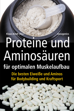 Proteine und Aminosäuren für optimalen Muskelaufbau von Arndt,  Klaus