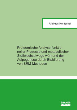 Proteomische Analyse funktioneller Prozesse und metabolischer Stoffwechselwege während der Adipogenese durch Etablierung von SRM-Methoden von Hentschel,  Andreas