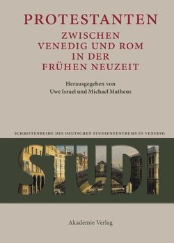 Protestanten zwischen Venedig und Rom in der Frühen Neuzeit von Israel,  Uwe, Matheus,  Michael